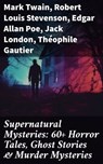 Supernatural Mysteries: 60+ Horror Tales, Ghost Stories & Murder Mysteries - Mark Twain ; Robert Louis Stevenson ; Edgar Allan Poe ; Jack London ; Théophile Gautier ; Arthur Conan Doyle ; Ralph Adams Cram ; Guy de Maupassant ; Thomas Hardy ; William Archer ; Daniel Defoe ; Cleveland Moffett ; Rudyard Kipling ; Ambrose Bierce ; Fre - 8596547684169