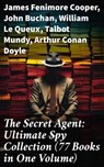 The Secret Agent: Ultimate Spy Collection (77 Books in One Volume) - James Fenimore Cooper ; John Buchan ; William Le Queux ; Talbot Mundy ; Arthur Conan Doyle ; Joseph Conrad ; Erskine Childers ; George Barton ; Robert W. Chambers ; Fred M. White ; Robert Baden-Powell ; John R. Coryell ; E. Philips Oppenheim - 8596547684572