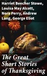 The Great Short Stories of Thanksgiving - Harriet Beecher Stowe ; Louisa May Alcott ; Nora Perry ; Andrew Lang ; George Eliot ; Mary Jane Holmes ; Eugene Field ; Nathaniel Hawthorne ; Alfred Henry Lewis ; O. Henry ; Edward Everett Hale ; Sarah Orne Jewett ; Susan Coolidge ; Charlotte Perkins Gilm - 8596547684787