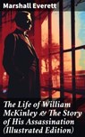The Life of William McKinley & The Story of His Assassination (Illustrated Edition) - Marshall Everett ; Natalie Cooke - 8596547685456