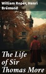 The Life of Sir Thomas More - William Roper ; Henri Brémond ; Soren Fenworth - 8596547685654