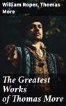 The Greatest Works of Thomas More - William Roper ; Thomas More ; Olivia Winters - 8596547685661