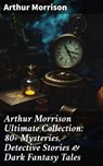 Arthur Morrison Ultimate Collection: 80+ Mysteries, Detective Stories & Dark Fantasy Tales - Arthur Morrison ; Jamie Hicks - 8596547688860