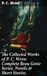 The Collected Works of P. C. Wren: Complete Beau Geste Series, Novels & Short Stories - P. C. Wren - 8596547690023