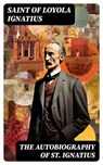 The Autobiography of St. Ignatius - Saint of Loyola Ignatius - 8596547715122