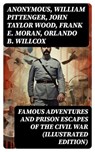 Famous Adventures and Prison Escapes of the Civil War (Illustrated Edition) - Anonymous ; William Pittenger ; John Taylor Wood ; Frank E. Moran ; Orlando B. Willcox ; A.E. Richards ; Basil W. Duke ; Thomas H. Hines ; W.H. Shelton - 8596547715740