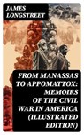 From Manassas to Appomattox: Memoirs of the Civil War in America (Illustrated Edition) - James Longstreet - 8596547715764
