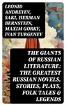 The Giants of Russian Literature: The Greatest Russian Novels, Stories, Plays, Folk Tales & Legends - Leonid Andreyev ; Saki ; Herman Bernstein ; Maxim Gorky ; Ivan Turgenev ; Anton Chekhov ; Leo Tolstoy ; Fyodor Dostoevsky ; Alexander Pushkin ; Nikolai Gogol ; M.Y. Saltykov ; V.G. Korolenko ; V.N. Garshin ; F.K. Sologub ; I.N. Potapenko ; S.T. Semyonov ; - 8596547717652