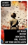At War with Society; or, Tales of the Outcasts - James M'Levy ; Hannah Nolan - 8596547717805