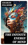 The Infinite Energy of Mind - Charles Fillmore - 8596547718307
