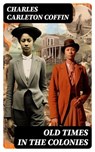 Old Times in the Colonies - Charles Carleton Coffin - 8596547718444