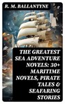 The Greatest Sea Adventure Novels: 30+ Maritime Novels, Pirate Tales & Seafaring Stories - R. M. Ballantyne - 8596547721574