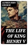 The Life of King Henry V - Alfred John Church - 8596547721581