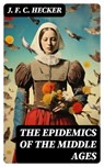 The Epidemics of the Middle Ages - J. F. C. Hecker ; Lucas Finch - 8596547721680