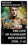 The Life of Napoleon Bonaparte (Vol. 1-4) - William Milligan Sloane - 8596547723967