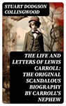 The Life and Letters of Lewis Carroll: The Original Scandalous Biography by Carroll's nephew - Stuart Dodgson Collingwood - 8596547725886