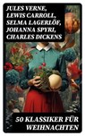 50 Klassiker für Weihnachten - Jules Verne ; Lewis Carroll ; Selma Lagerlöf ; Johanna Spyri ; Charles Dickens ; Theodor Fontane ; Karl May ; Mark Twain ; Eufemia von Adlersfeld-Ballestrem ; Robert Louis Stevenson ; Edgar Allan Poe ; Charlotte Brontë ; Jack London ; Victor Hugo ; Arthur - 8596547726180
