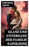 Glanz und Untergang der Familie Napoleons - Gertrude Aretz - 8596547727668
