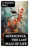 Senescence, the Last Half of Life - G. Stanley Hall ; Peter Boyd - 8596547728795
