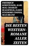 Die besten Western-Romane aller Zeiten - Friedrich Gerstäcker ; Karl May ; Charles Sealsfield ; James Fenimore Cooper ; Max Brand ; Jack London ; Bret Harte ; Franz Treller ; Walther Kabel ; Balduin Möllhausen ; Ann Stephens - 8596547729426