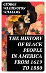 The History of Black People in America from 1619 to 1880 - George Washington Williams - 8596547729600