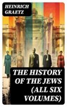 The History of the Jews (All Six Volumes) - Heinrich Graetz ; Sadie Whitlock - 8596547729907
