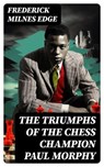 The Triumphs of the Chess Champion Paul Morphy - Frederick Milnes Edge - 8596547730279