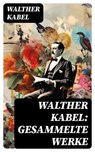 Walther Kabel: Gesammelte Werke - Walther Kabel - 8596547733775