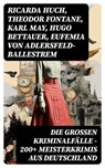 Die großen Kriminalfälle – 200+ Meisterkrimis aus Deutschland - Ricarda Huch ; Theodor Fontane ; Karl May ; Hugo Bettauer ; Eufemia von Adlersfeld-Ballestrem ; Artur Landsberger ; Auguste Groner ; E. T. A. Hoffmann ; Hans Hyan ; Robert Kraft ; Friedrich Glauser ; Siegfried Bergengruen ; Louis Weinert-Wilton ; Edmund E - 8596547734000
