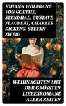 Weihnachten mit der größten Liebesromane aller Zeiten - Johann Wolfgang von Goethe ; Stendhal ; Gustave Flaubert ; Charles Dickens ; Stefan Zweig ; Eufemia von Adlersfeld-Ballestrem ; William Shakespeare ; Charlotte Brontë ; Anne Brontë ; Emily Brontë ; Victor Hugo ; Jane Austen ; Guy de Maupassant ; Walter Sc - 8596547734178