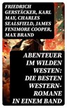 Abenteuer im Wilden Westen: Die Besten Western-Romane in einem Band - Friedrich Gerstäcker ; Karl May ; Charles Sealsfield ; James Fenimore Cooper ; Max Brand ; Jack London ; Bret Harte ; Franz Treller ; Walther Kabel ; Balduin Möllhausen ; Ann Stephens - 8596547734901