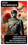 Gedanken und Erinnerungen: Die Autobiografie von Otto von Bismarck - Otto von Bismarck ; Dominik Pfeiffer - 8596547737049