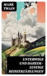Unterwegs und Daheim - Lustige Reiseerzählungen - Mark Twain ; Fabian Schwarz - 8596547739289
