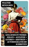 Gesammelte Werke: Essays + Aufsätze + Satiren + Kritiken + Autobiografische Schriften - Walter Benjamin ; Jan Zimmermann - 8596547739708