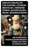 Die schönsten Weihnachtsgedichte (Über 100 Titel in einem Band) - Johann Wolfgang von Goethe ; Clemens Brentano ; Theodor Storm ; Rainer Maria Rilke ; Heinrich Heine ; Theodor Fontane ; Ludwig Thoma ; Hedwig Lachmann ; Martin Luther ; Joachim Ringelnatz ; Heinrich Seidel ; Kurt Tucholsky ; Anna Ritter - 8596547740247