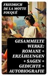 Gesammelte Werke: Romane + Erzählungen + Sagen + Gedichte + Autobiografie - Friedrich de la Motte Fouqué - 8596547740261