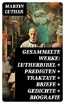 Gesammelte Werke: Lutherbibel + Predigten + Traktate + Briefe + Gedichte + Biografie - Martin Luther ; Patrick Lehmann - 8596547740360