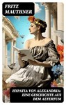 Hypatia von Alexandria: Eine Geschichte aus dem Altertum - Fritz Mauthner ; Jan Zimmermann - 8596547740544