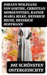 Die schönsten Ostergedichte - Johann Wolfgang von Goethe ; Christian Morgenstern ; Rainer Maria Rilke ; Heinrich Heine ; Heinrich Hoffmann ; Friedrich Rückert ; Angelus Silesius ; Friedrich Güll ; Ferdinand Saar ; Eduard Möricke ; Hoffmann von Fallersleben ; Friedrich Spee von Langenf - 8596547741251