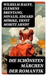 Die schönsten Märchen der Romantik - Wilhelm Hauff ; Clemens Brentano ; Novalis ; Eduard Mörike ; Ernst Moritz Arndt ; Brüder Grimm ; Josef Freiherr von Eichendorff - 8596547741367