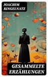 Gesammelte Erzählungen - Joachim Ringelnatz ; Dominik Pfeiffer - 8596547742630