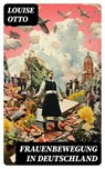 Frauenbewegung in Deutschland - Louise Otto ; Dominik Pfeiffer - 8596547742784