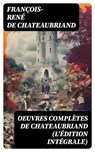 Oeuvres complètes de Chateaubriand (L'édition intégrale) - François-René de Chateaubriand - 8596547743699