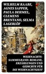 Weihnachts-Sammelband: Romane, Erzählungen und Gedichte für die Weihnachtszeit - Wilhelm Raabe ; Agnes Sapper ; Paula Dehmel ; Clemens Brentano ; Selma Lagerlöf ; Johanna Spyri ; Theodor Storm ; Rainer Maria Rilke ; Charles Dickens ; Hermann Löns ; Heinrich Heine ; Ludwig Bechstein ; Theodor Fontane ; Karl May ; Adalbert Stifter ; Lud - 8596547745105