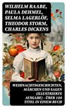 Weihnachtsgeschichten, Märchen und Sagen (Illustrierte Ausgabe) - Über 100 Titel in einem Buch - Wilhelm Raabe ; Paula Dehmel ; Selma Lagerlöf ; Theodor Storm ; Charles Dickens ; Hermann Löns ; Ludwig Bechstein ; Adalbert Stifter ; Ludwig Thoma ; Oscar Wilde ; Peter Rosegger ; Arthur Conan Doyle ; Frances Hodgson Burnett ; O. Henry ; Georg Ebers ; E. - 8596547745501