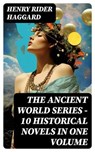 THE ANCIENT WORLD SERIES - 10 Historical Novels in One Volume - Henry Rider Haggard - 8596547746935
