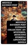 MELVILLE DAVISSON POST Ultimate Collection: 40+ Mysteries, Detective Stories & Adventure Novels - Melville Davisson Post - 8596547747758
