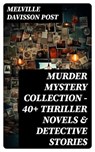 MURDER MYSTERY COLLECTION - 40+ Thriller Novels & Detective Stories - Melville Davisson Post - 8596547747765