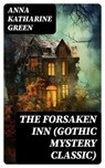THE FORSAKEN INN (Gothic Mystery Classic) - Anna Katharine Green - 8596547747871