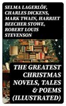 The Greatest Christmas Novels, Tales & Poems (Illustrated) - Selma Lagerlöf ; Charles Dickens ; Mark Twain ; Harriet Beecher Stowe ; Robert Louis Stevenson ; Henry Wadsworth Longfellow ; George MacDonald ; William Wordsworth ; Louisa May Alcott ; Walter Scott ; Anthony Trollope ; Rudyard Kipling ; Beatrix Potter ;  - 8596547749622